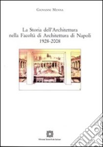 La storia dell'architettura nella Facoltà di Architettura di Napoli 1928-2008 libro di Menna Giovanni