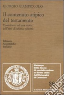 Il contenuto atipico del testamento. Contributo ad una teoria dell'atto di ultima volontà libro di Giampiccolo Giorgio