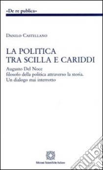 La politica tra Scilla e Cariddi libro di Castellano Danilo