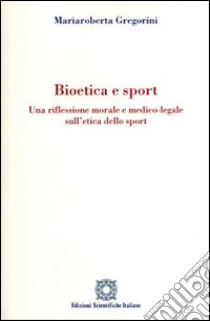 Bioetica e sport. Una riflessione morale e medico-legale sull'etica dello sport libro di Gregorini Mariaroberta