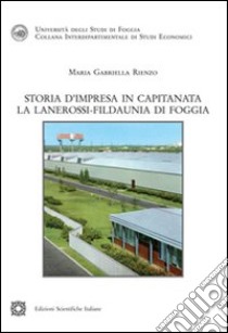 Storia d'impresa in Capitanata. La Lanerossi. Fildaunia di Foggia libro di Rienzo M. Gabriella