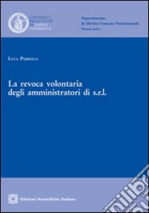 La revoca volontaria degli amministratori di s.r.l. libro di Parrella Luca