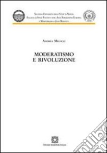 Moderatismo e rivoluzione libro di Micocci Andrea