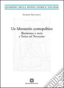 Un laboratorio cosmopolitico. Illuminismo e storia a Torino nel Novecento libro di Ricuperati Giuseppe