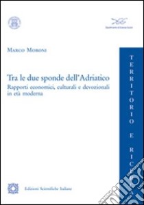 Tra le due sponde dell'Adriatico libro di Moroni Marco