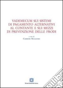 Vademecum sui sistemi di pagamento alternativi al contante e sui mezzi di prevenzione delle frodi libro di Ruggiero C. (cur.)