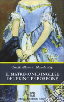 Il matrimonio inglese del principe Borbone libro di Albanese Camillo; De Majo Silvio