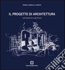 Il progetto di architettura nell'attività di Luigi Picone. Ediz. illustrata libro di Errico M. Gabriella