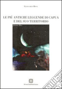 Le più antiche leggende di Capua e del suo territorio libro di Bova Giancarlo