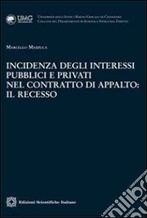 Incidenza degli interessi pubblici e privati nel contratto di appalto. Il recesso libro di Mazzuca Marcello