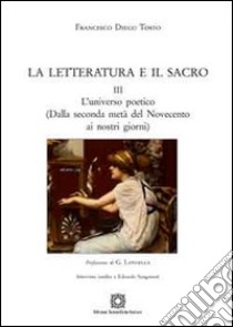 La letteratura e il sacro. Vol. 3: L'universo poetico (dalla seconda metà del novecento ai nostri giorni) libro di Tosto Francesco Diego