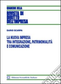 La nuova impresa tra integrazione, patrimonialità e comunicazione libro di Scarpa Dario