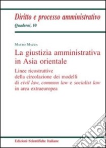 La giustizia amministrativa in Asia orientale libro di Mazza Mauro