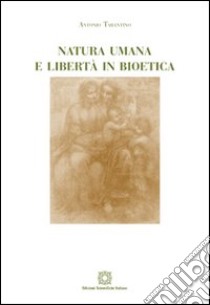 Natura umana e libertà in bioetica libro di Tarantino Antonio