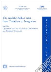 The Adriatic Balkan area from transition to integration libro di Canullo Giuseppe; Chiapparino Francesco; Cingolani Giorgio