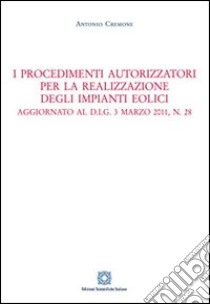 I procedimenti autorizzatori per la realizzazione degli impianti eolici libro di Cremone Antoni