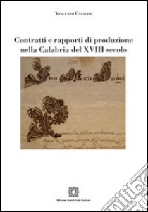 Contratti e rapporti di produzione nella Calabria del XVIII secolo libro di Cataldo Vincenzo