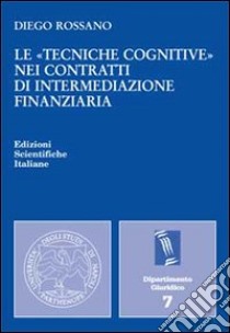 Le «tecniche cognitive» nei contratti di intermediazione finanziaria libro di Rossano Diego