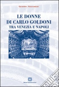Le donne di Carlo Goldoni tra Venezia e Napoli libro di Scognamiglio Giuseppina