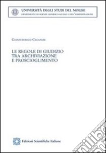 Le regole di giudizio tra archiviazione e proscioglimento libro di Cecanese Gianfederico