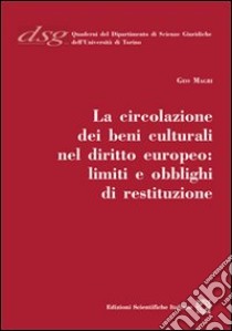 La circolazione dei beni culturali nel diritto europeo. Limiti e obblighi di restituzione libro di Magri Geo