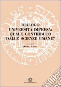 Dialogo università impresa. Quale contributo dalle scienze umane? libro di Frison D. (cur.)