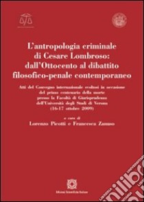 L'antropologia criminale di Cesare Lombroso. Dall'Ottocento al dibattito filosofico-penale contemporaneo libro di Picotti L. (cur.); Zanuso F. (cur.)