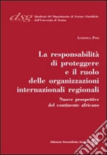 La responsabilità di proteggere e il ruolo delle organizzazione internazionali regionali libro di Poli Ludovica