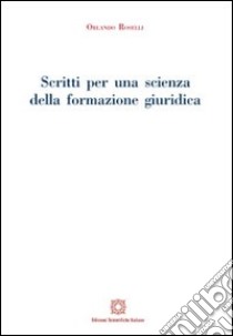 Scritti per una scienza della formazione giuridica libro di Roselli Orlando