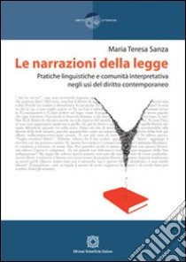 Le narrazioni della legge. Pratiche linguistiche e comunità interpretativa negli usi del diritto contemporaneo libro di Sanza Maria Teresa