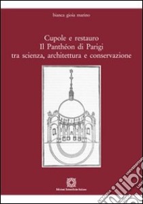 Cupole e restauro. Il Panthéon di Parigi tra scienza, architettura e conservazione libro di Marino Bianca G.