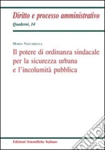 Il potere di ordinanza sindacale per la sicurezza urbana e l'incolumità libro di Vaccarella Maria