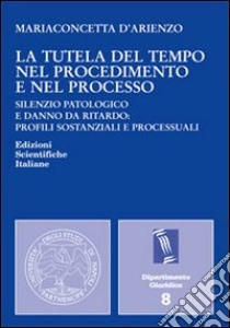 La tutela del tempo nel procedimento e nel processo libro di D'Arienzo Mariaconcetta