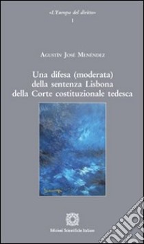 Una difesa (moderata) della sentenza. Lisbona della Corte costituzionale tedesca libro di Menéndez Agustín J.