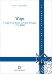 Wops. I prigionieri italiani in Gran Bretagna (1941-1946) libro di Insolvibile Isabella