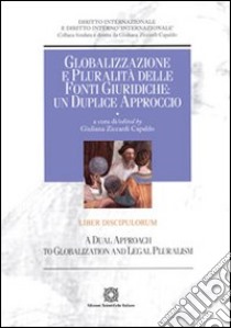 Globalizzazione e pluralità delle fonti giuridiche. Un duplice approcccio. Liber Discipulorum libro di Ziccardi Capaldo G. (cur.)