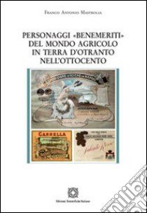 Personaggi «Benemeriti» del mondo agricolo in terra d'Otranto nell'Ottocento libro di Mastrolia Franco Antonio