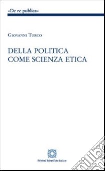 Della politica come scienza etica libro di Turco Giovanni