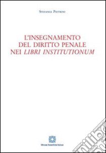 L'insegnamento del diritto penale nei «Libri institutionum» libro di Pietrini Stefania