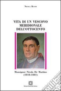 Vita di un vescovo meridionale dell'Ottocento monsignor Nicola De Martino (1818-1881) libro di Russo Nicola