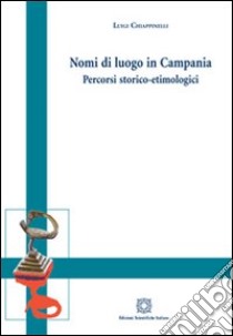 Nomi di luogo in Campania. Percorso storico-etimologici libro di Chiappinello Luigi