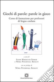 Giochi di parole. Parole in gioco. Corso di formazione per professori di lingua catalana libro di Massaguer Ferrer I. (cur.); Puigdevall Bafaluy N. (cur.)