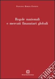 Regole nazionali e mercati finanziari globali libro di Fantetti Francesca Romana
