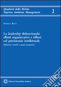 La leadership disfunzionale. Effetti organizzativi e riflessi sul patrimonio intellettuale libro di Ricci Federica