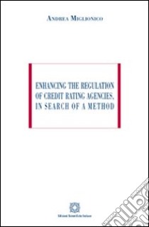 Enhancing the regulation of credit rating agencies, in search of a method libro di Miglionico Andrea