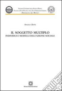 Il soggetto multiplo. Individui e modelli dell'azione sociale libro di Zotti Angelo