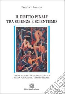 Il diritto penale tra scienza e scientismo libro di Schiaffo Francesco