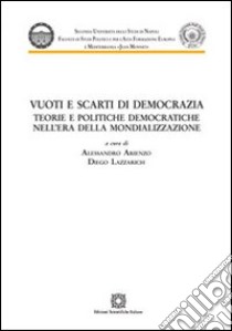 Vuoti e scarti di democrazia. Teorie e politiche democratiche nell'era della mondializzazione libro di Arienzo A. (cur.); Lazzarich D. (cur.)