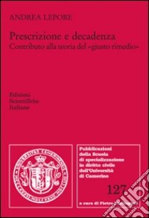 Prescrizione e decadenza. Contributo alla teoria del «giusto rimedio» libro di Lepore Andrea