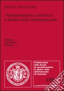 «Interpretazione autentica» e diritto civile intertemporale libro di Virgadamo Pietro